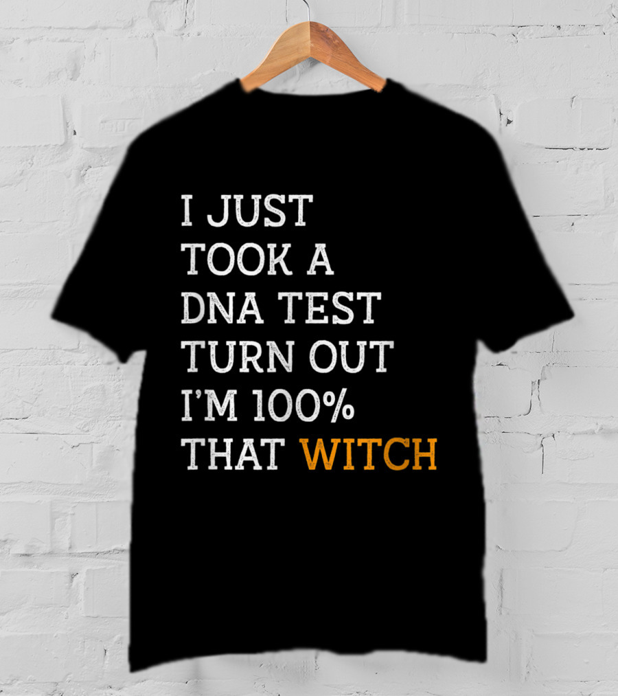 I Just Took A DNA Test Turn Out I'm 100% That Witch T-Shirt