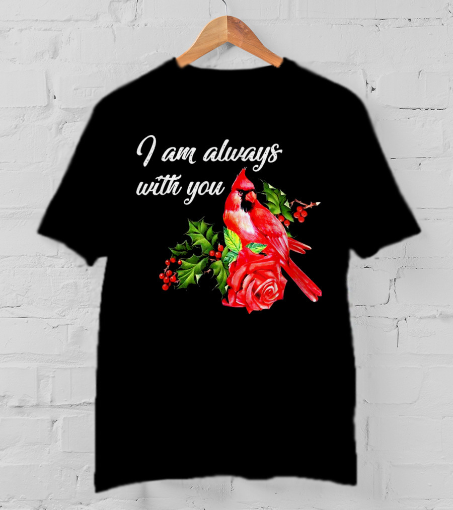 I Am Always With You Northern Cardinal Bird Holly Rose T-Shirt