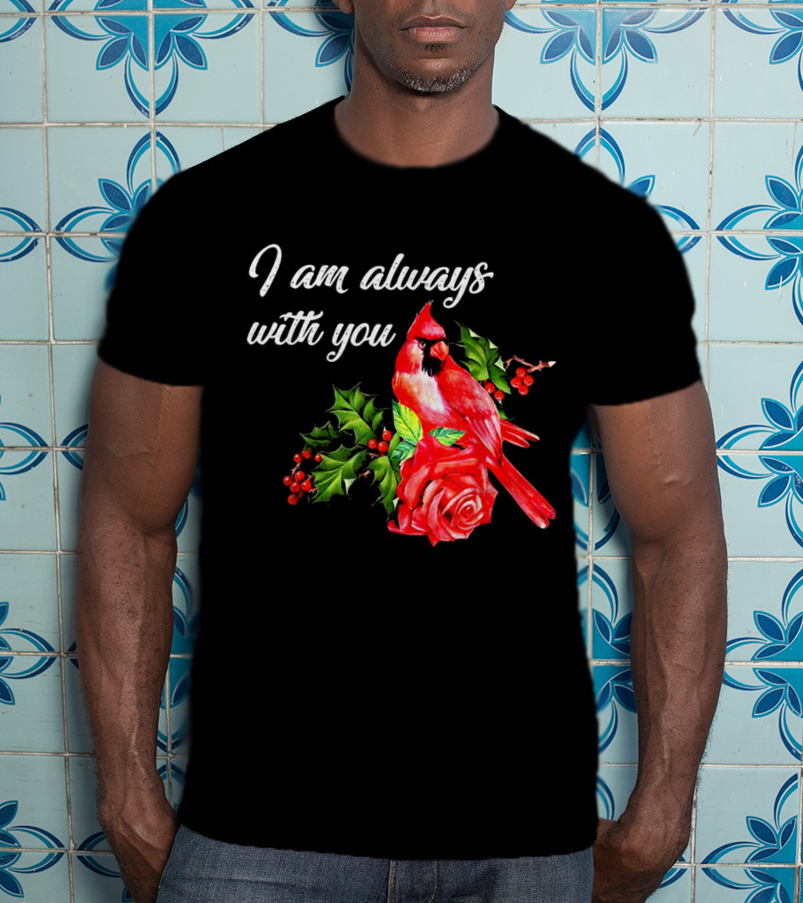 I Am Always With You Northern Cardinal Bird Holly Rose T-Shirt