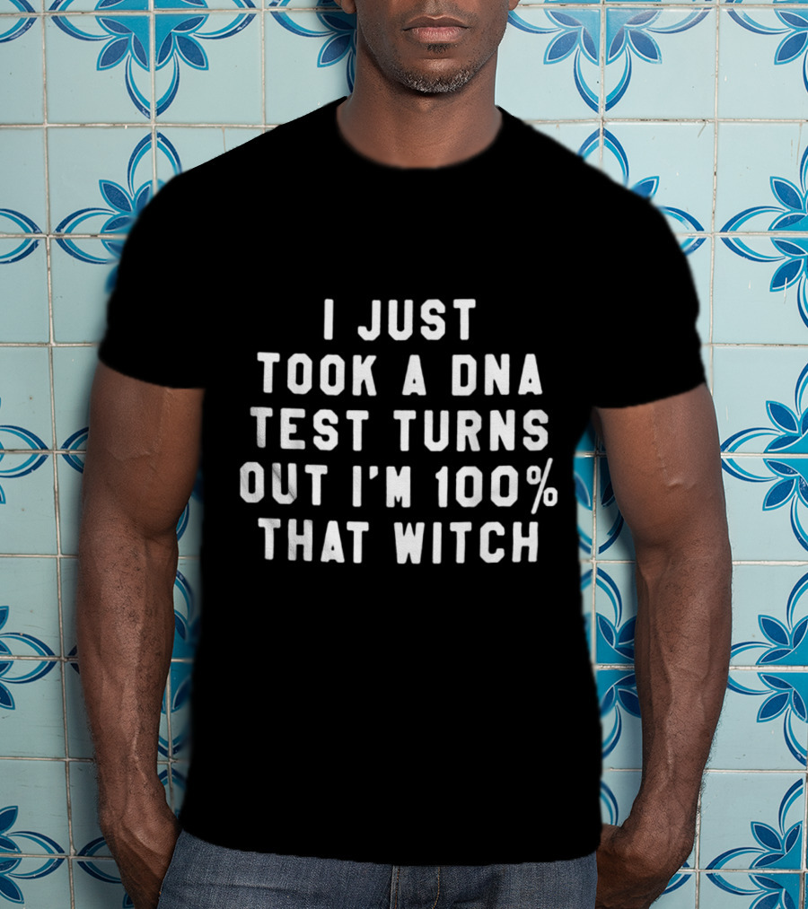 I Just Took A DNA Test Turns Out I'm 100 That Witch T-Shirt