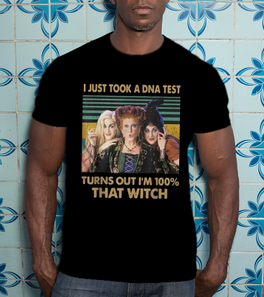I Just Took A DNA Test Turns Out I'm 100% That Witch Hocus Pocus Sanderson Sisters T-Shirt