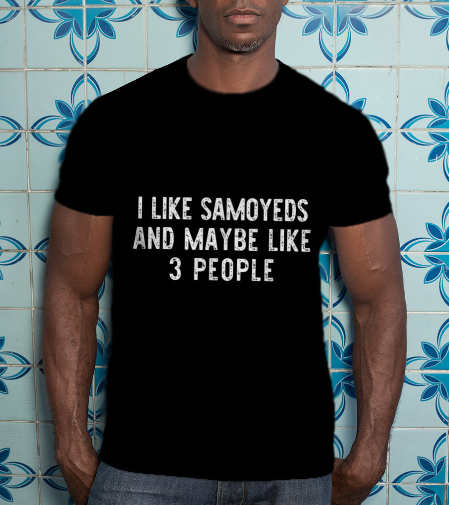 I Like Samoyeds And Maybe Like 3 People T-Shirt