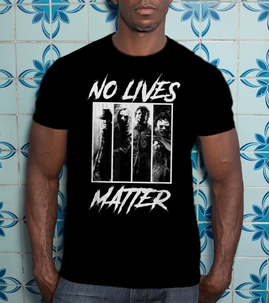 No Lives Matter Horror Slashers Halloween Michael Myers Freddy Krueger Jason Voorhees Texas Chainsaw Massacre T-Shirt