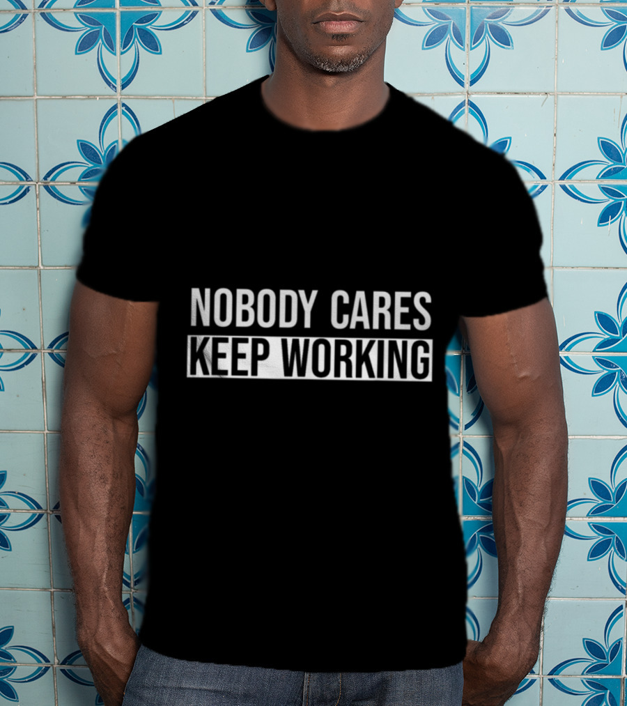Nobody Cares Keep Working Motivational T-Shirt