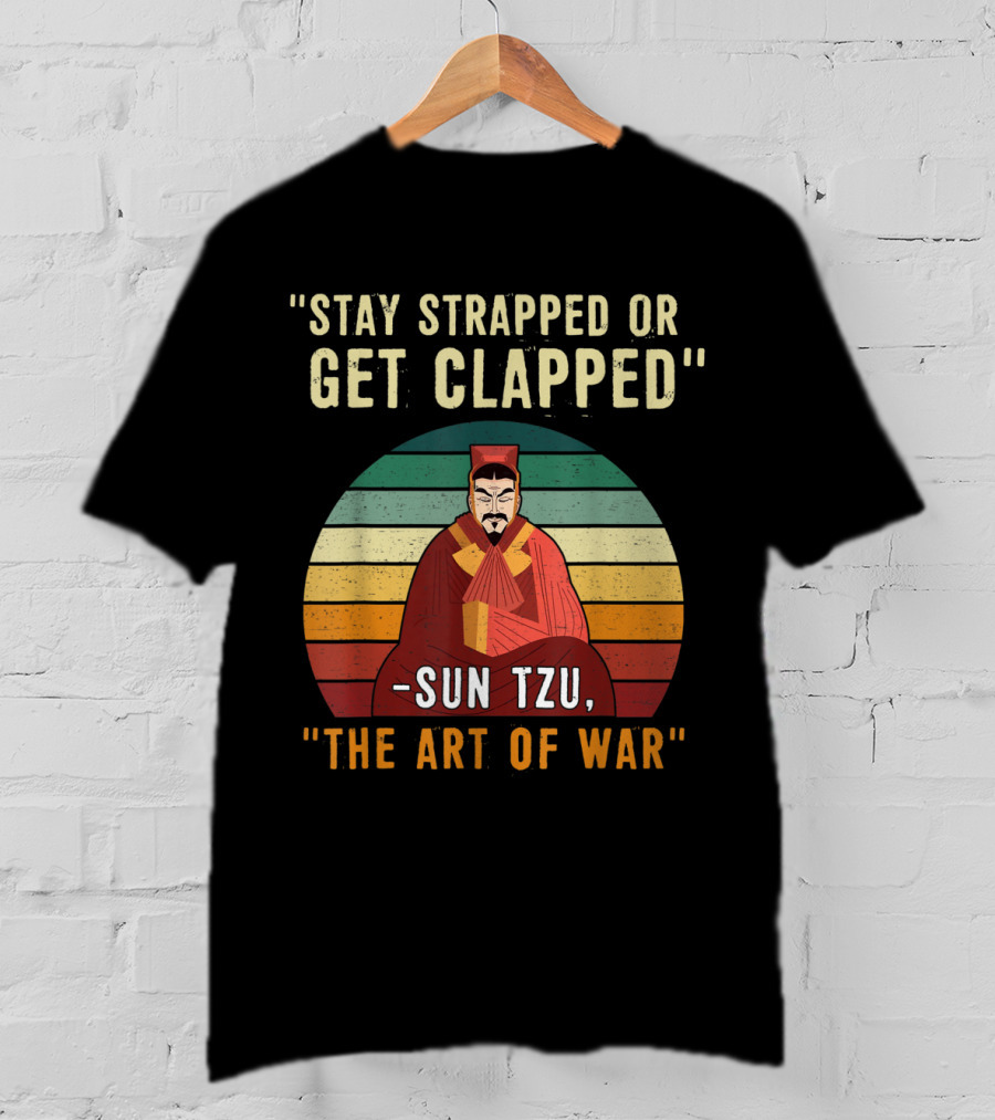 Stay Strapped Or Get Clapped Sun Tzu The Art Of War T-Shirt