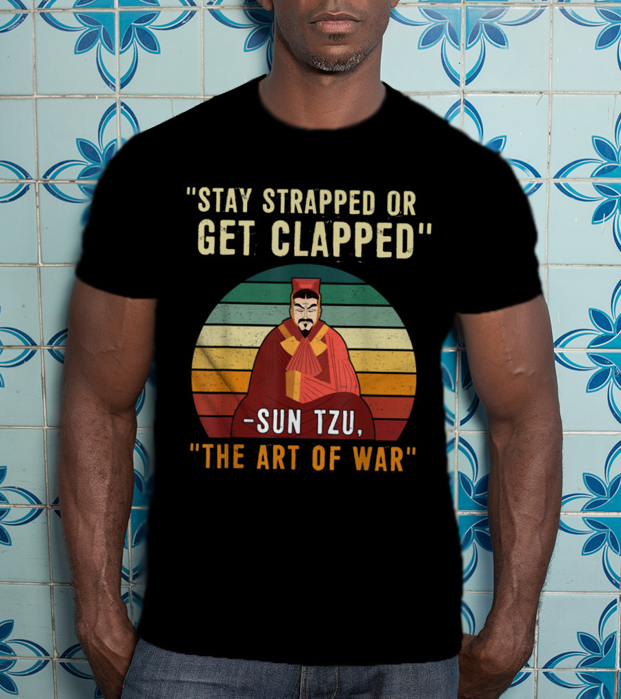 Stay Strapped Or Get Clapped Sun Tzu The Art Of War T-Shirt
