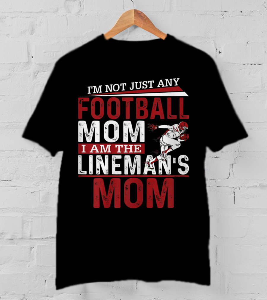 I'm Not Just Any Football Mom I Am The Lineman's Mom T-Shirt