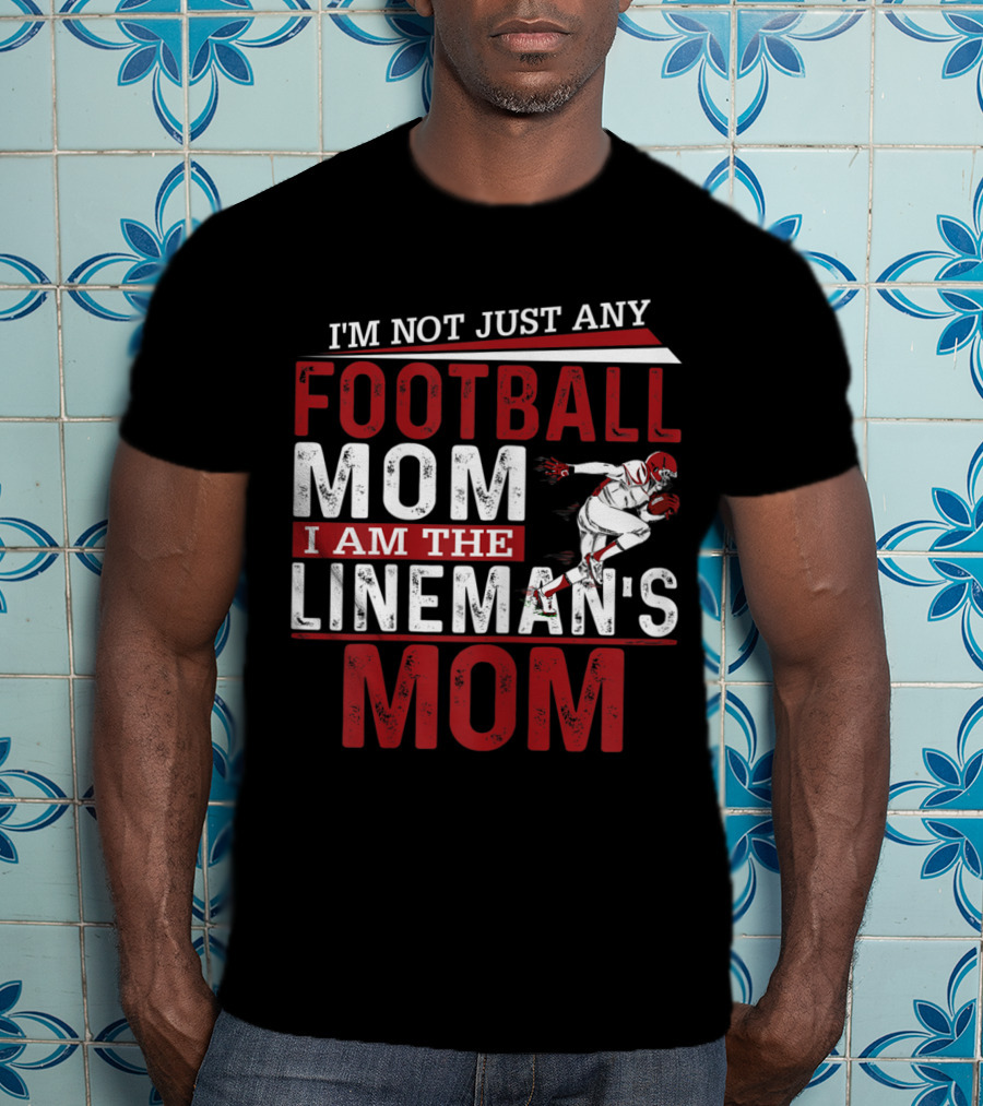 I'm Not Just Any Football Mom I Am The Lineman's Mom T-Shirt