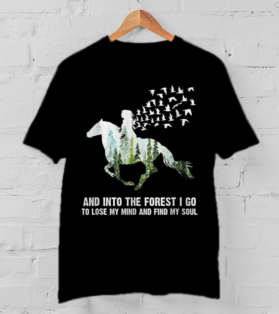 And Into The Forest I Go To Lose My Mind And Find My Soul Horse Nature Birds T-Shirt