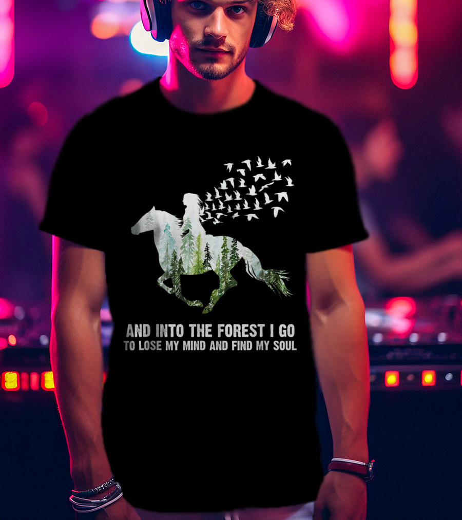 And Into The Forest I Go To Lose My Mind And Find My Soul Horse Nature Birds T-Shirt