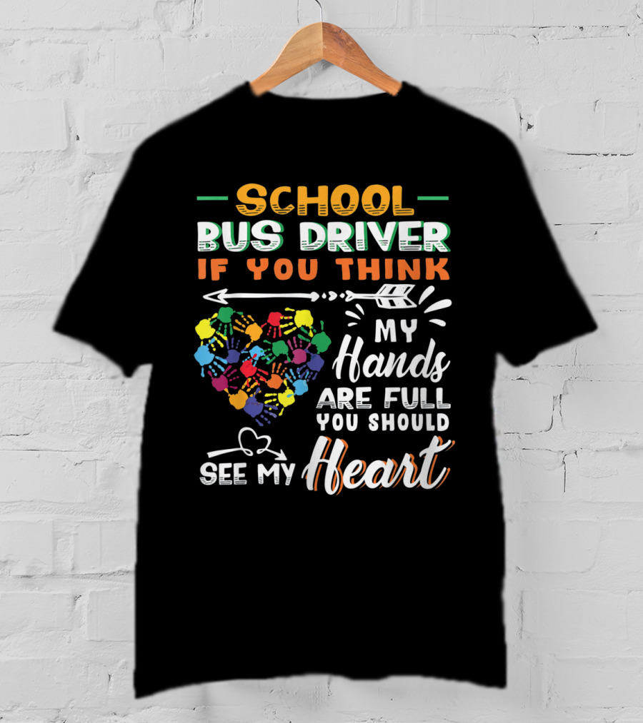 School Bus Driver If You Think My Hands Are Full You Should See My Heart T-Shirt