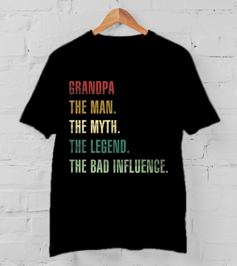 Grandpa The Man The Myth The Legend The Bad Influence T-Shirt
