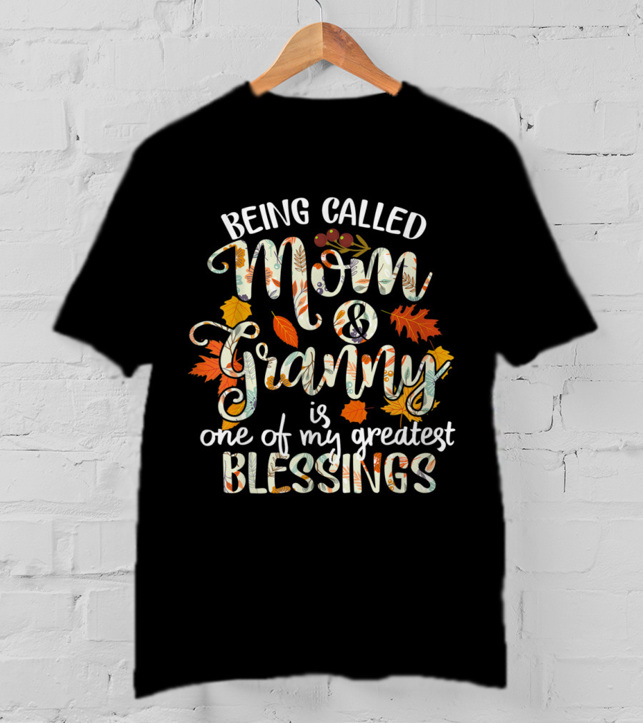 Being Called Mom And Granny Is One Of My Greatest Blessings Thanksgiving Grandma T-Shirt