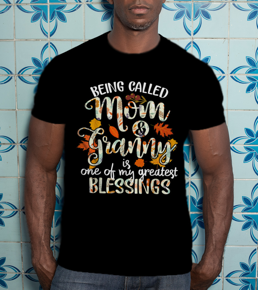 Being Called Mom And Granny Is One Of My Greatest Blessings Thanksgiving Grandma T-Shirt
