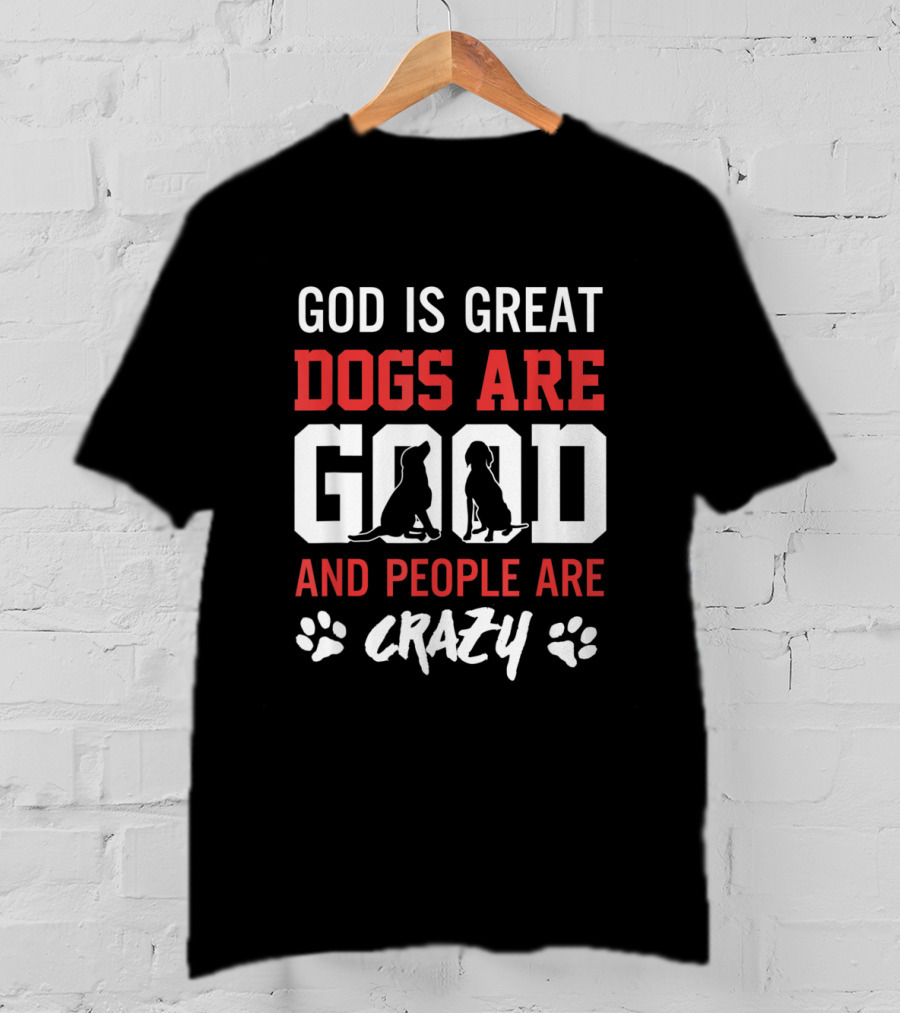 God Is Great Dogs Are Good And People Are Crazy With Dog Silhouettes And Paw Prints T-Shirt