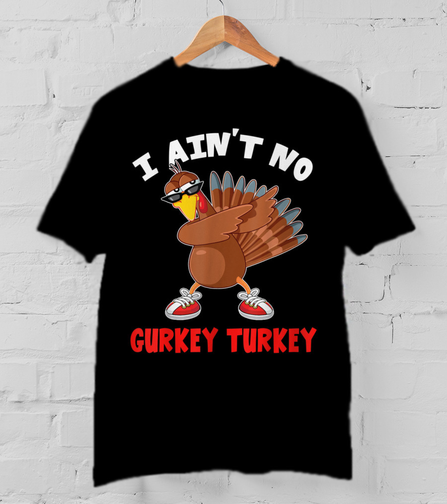 I Ain’t No Gurkey Turkey Cool Turkey With Sunglasses And Sneakers T-Shirt
