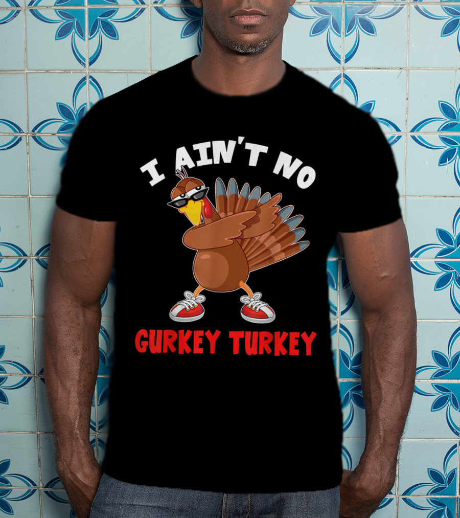 I Ain’t No Gurkey Turkey Cool Turkey With Sunglasses And Sneakers T-Shirt