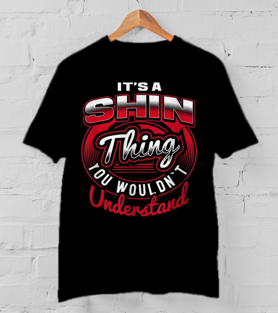 It's A Shin Thing You Wouldn't Understand T-Shirt