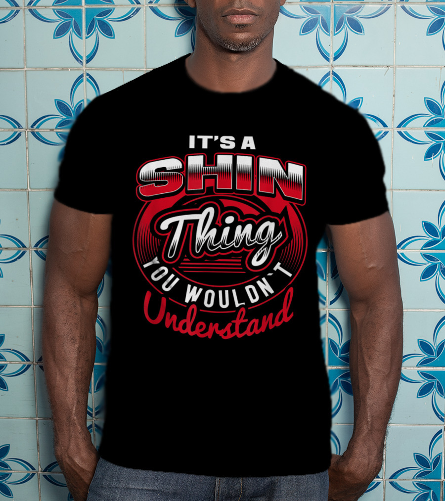 It's A Shin Thing You Wouldn't Understand T-Shirt