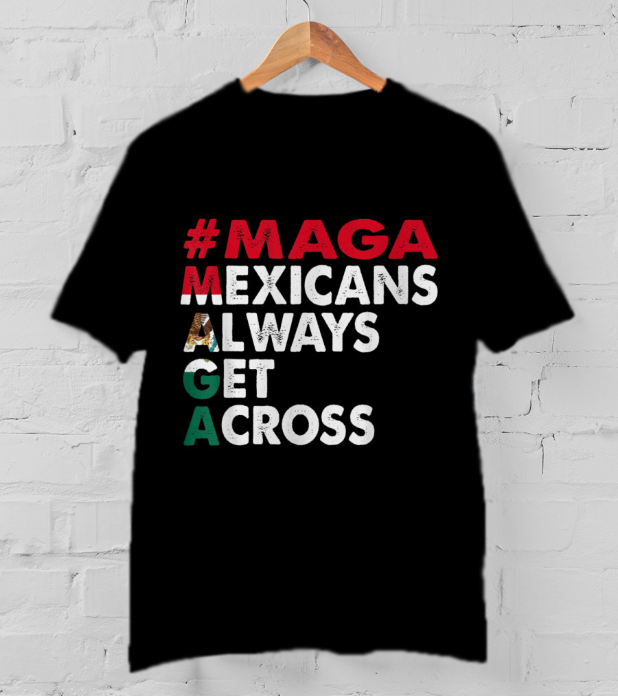 MAGA Mexicans Always Get Across T-Shirt