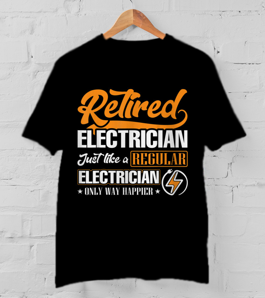 Retired Electrician Just Like A Regular Electrician Only Way Happier T-Shirt