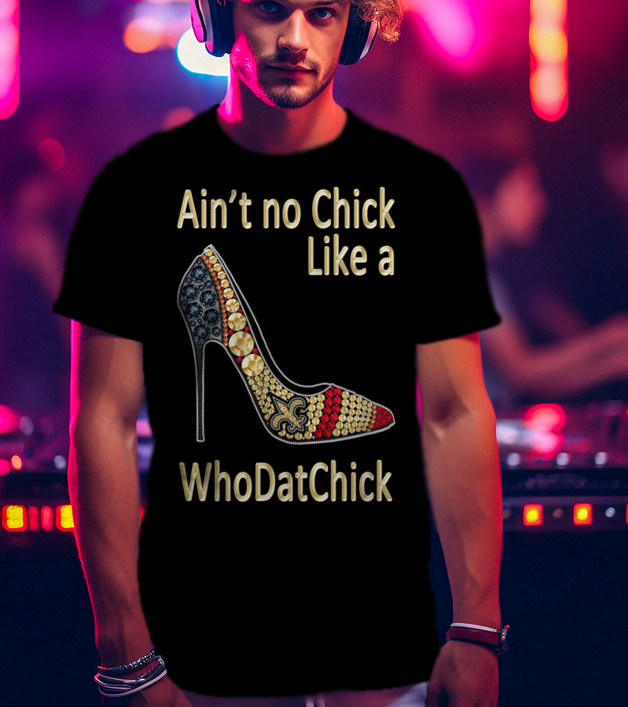 Ain't No Chick Like A WhoDatChick New Orleans Football Saints Fan T-Shirt