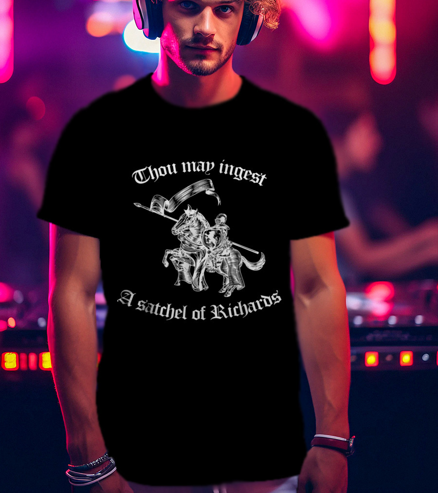 Thou May Ingest A Satchel Of Richards Medieval Knight Riding Horse T-Shirt