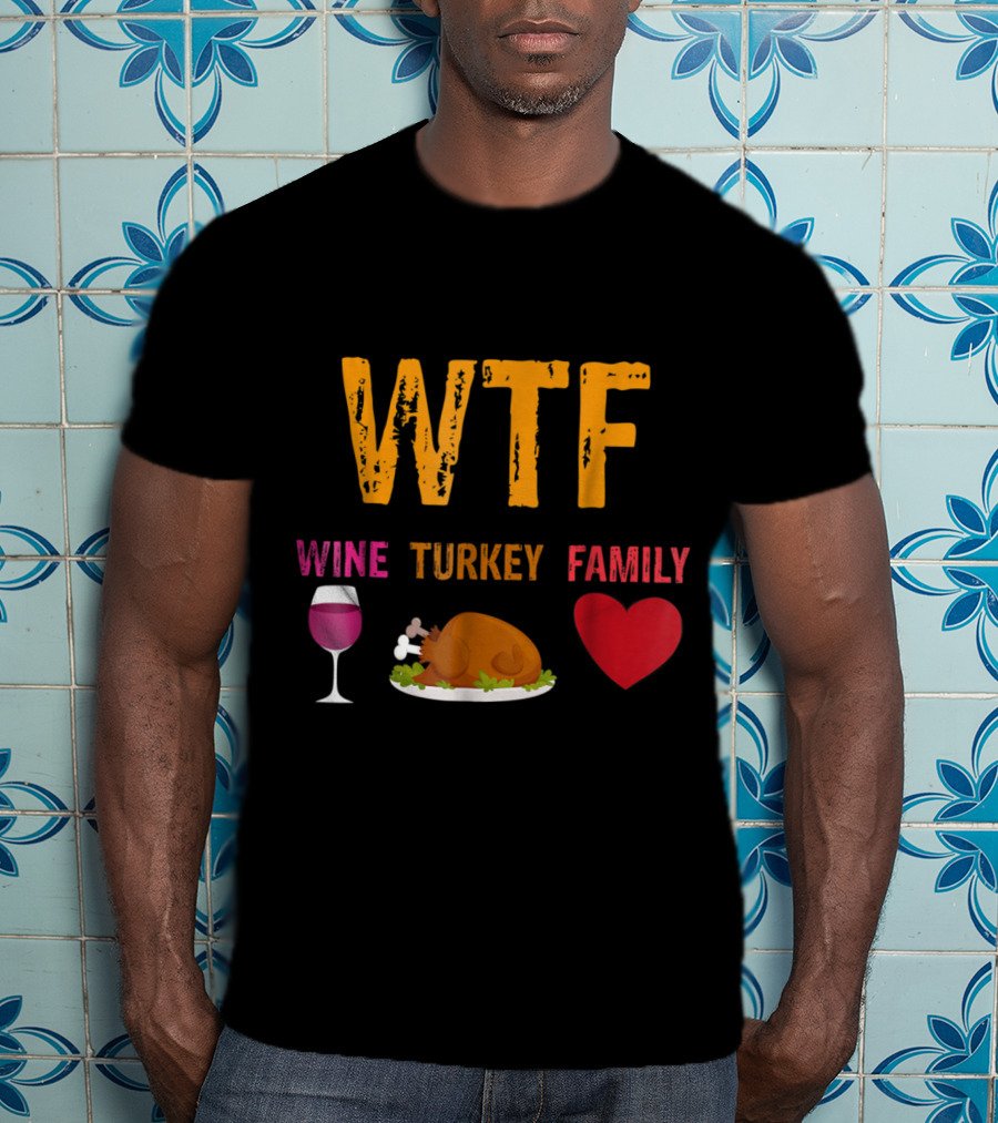 WTF Wine Turkey Family Thanksgiving Humor T-Shirt