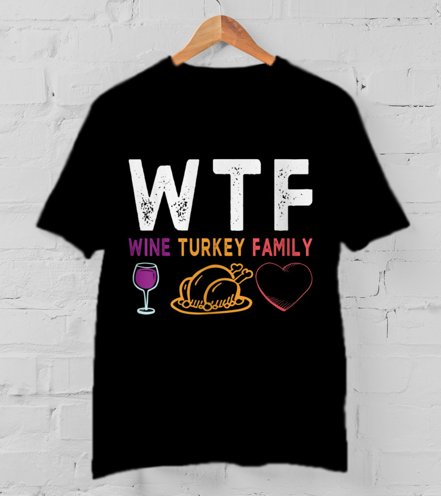 WTF Wine Turkey Family Heart Funny Thanksgiving Day T-Shirt