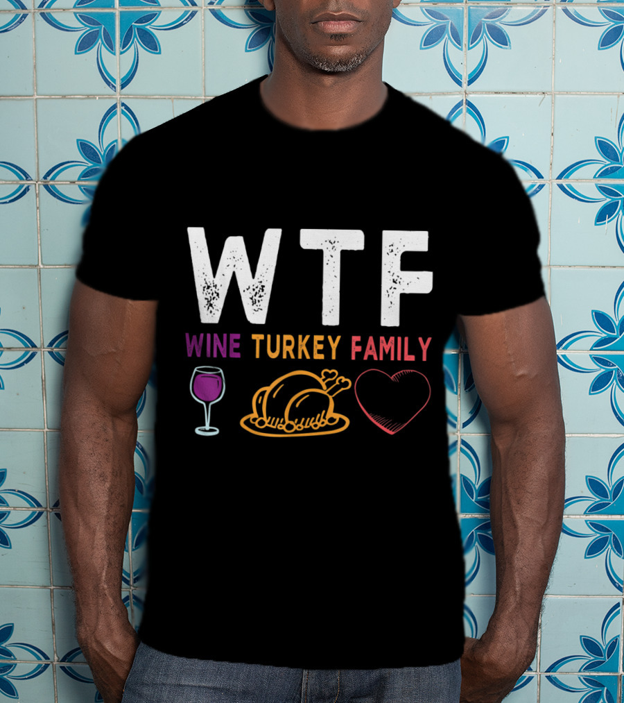 WTF Wine Turkey Family Heart Funny Thanksgiving Day T-Shirt