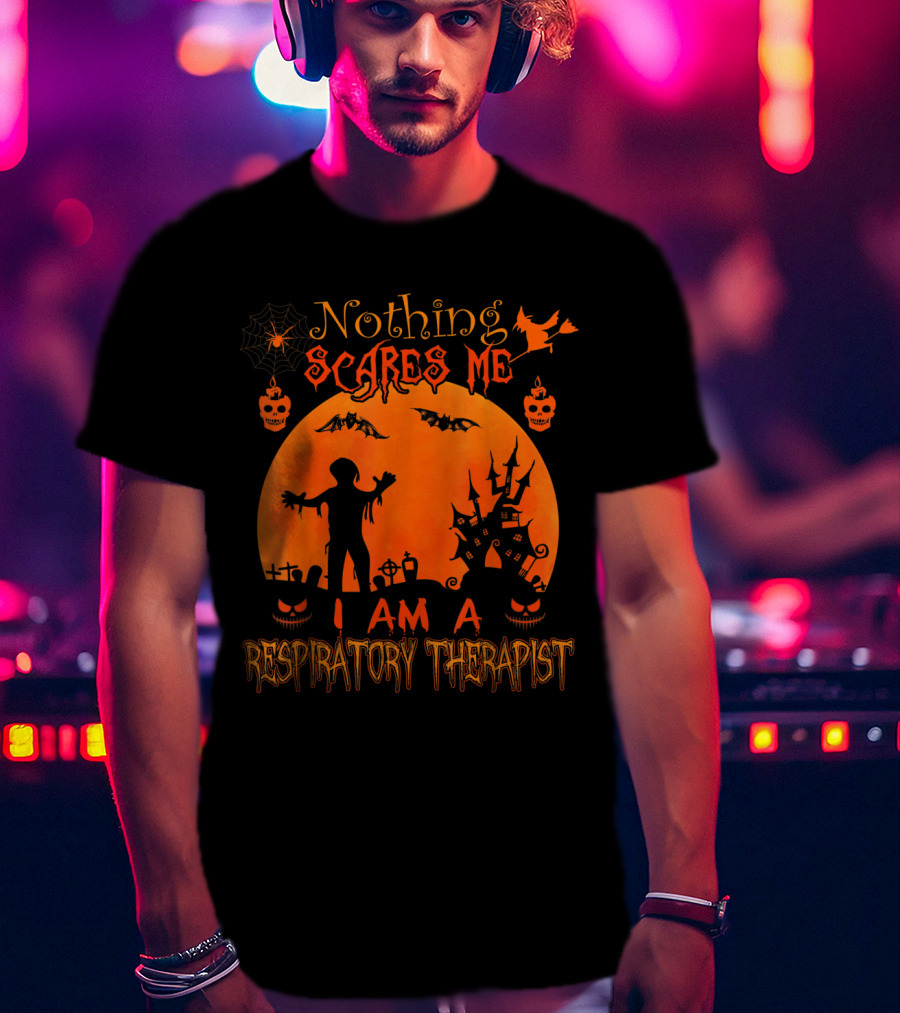 Nothing Scares Me I Am A Respiratory Therapist T-Shirt