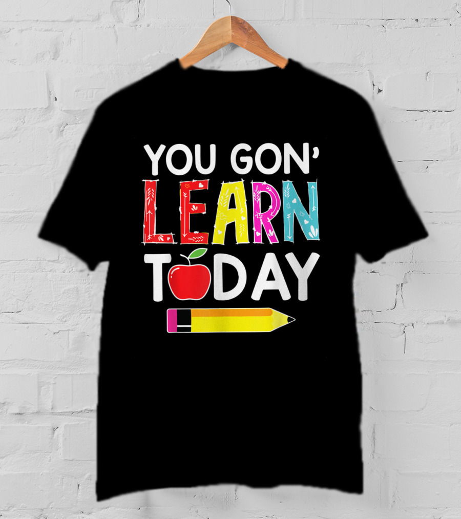You Gon' Learn Today Pencil Apple Back To School T-Shirt