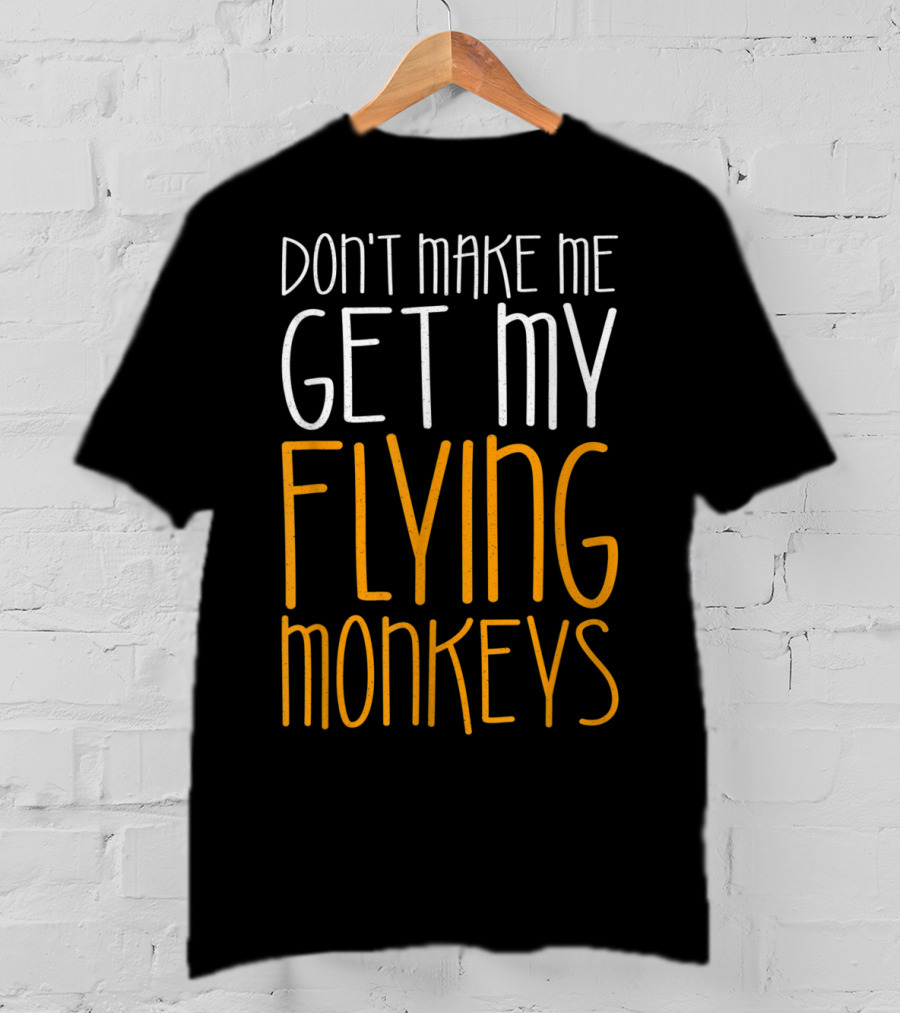 Don't Make Me Get My Flying Monkeys Fall Season T-Shirt