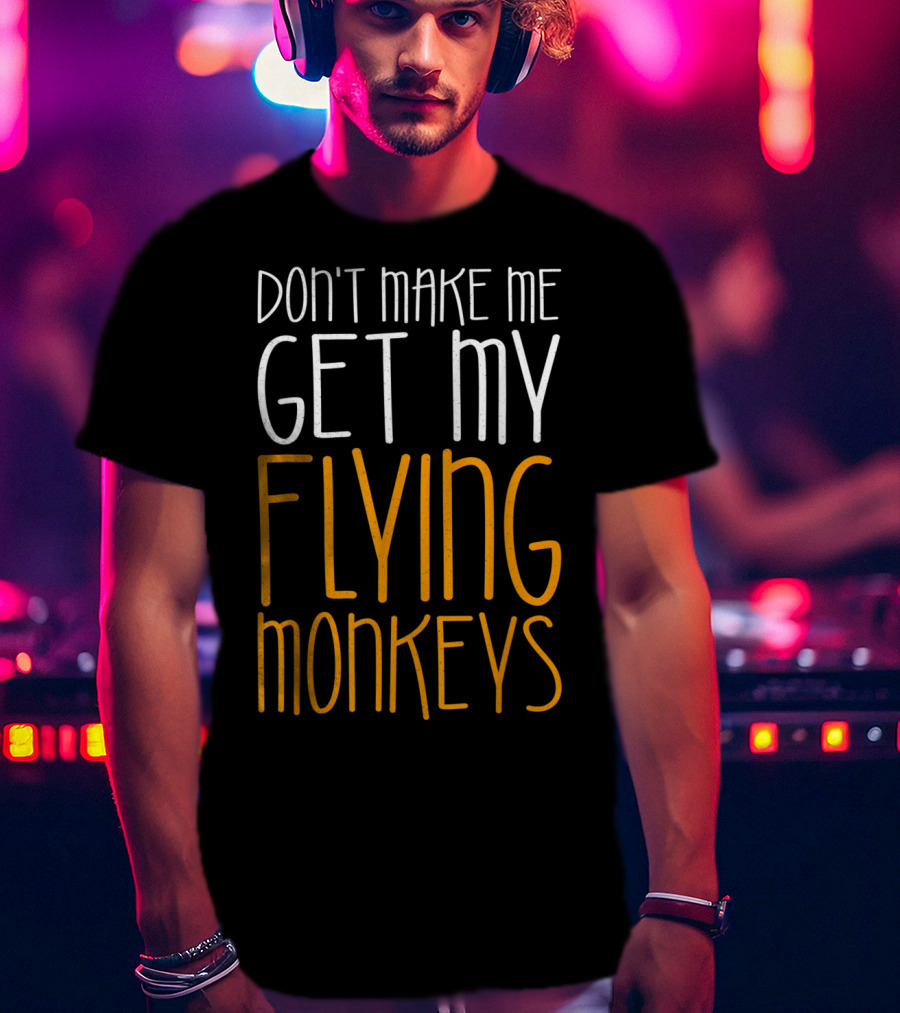 Don't Make Me Get My Flying Monkeys Fall Season T-Shirt