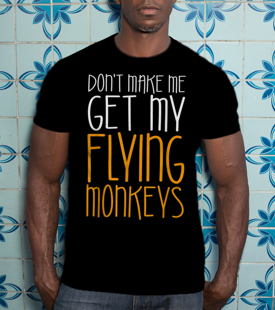 Don't Make Me Get My Flying Monkeys Fall Season T-Shirt