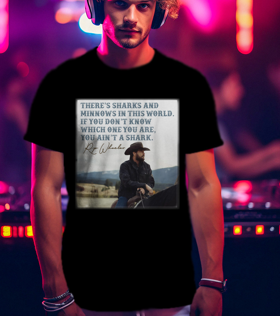 Rip Wheeler There's Sharks And Minnows In This World Yellowstone XErjr T-Shirt