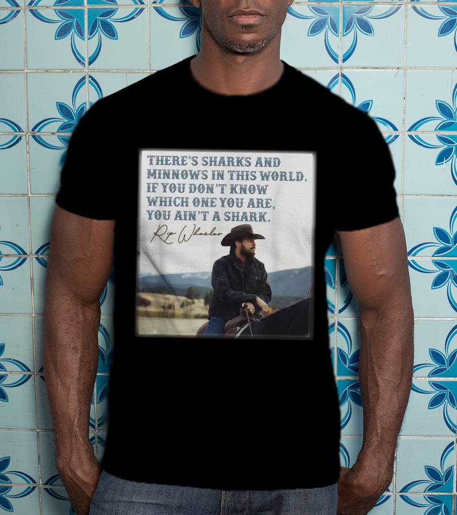 Rip Wheeler There's Sharks And Minnows In This World Yellowstone XErjr T-Shirt