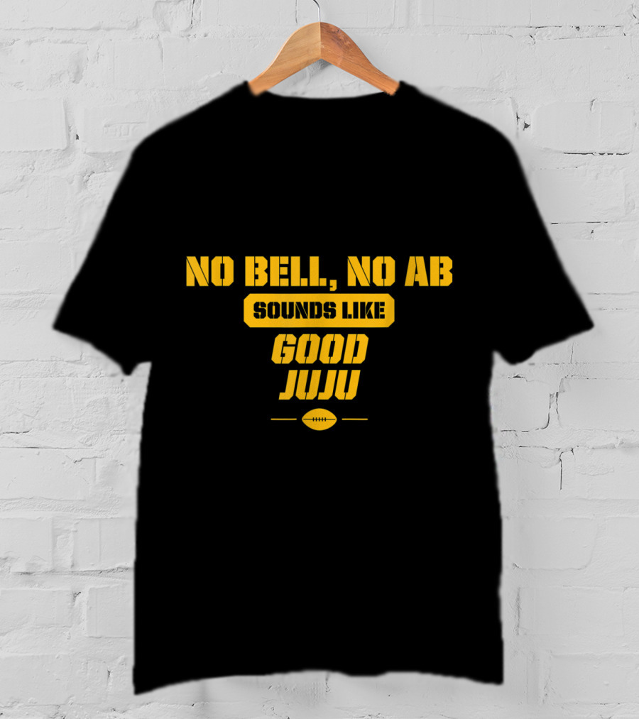 No Bell No AB Sounds Like Good Juju Pittsburgh Football Steelers T-Shirt