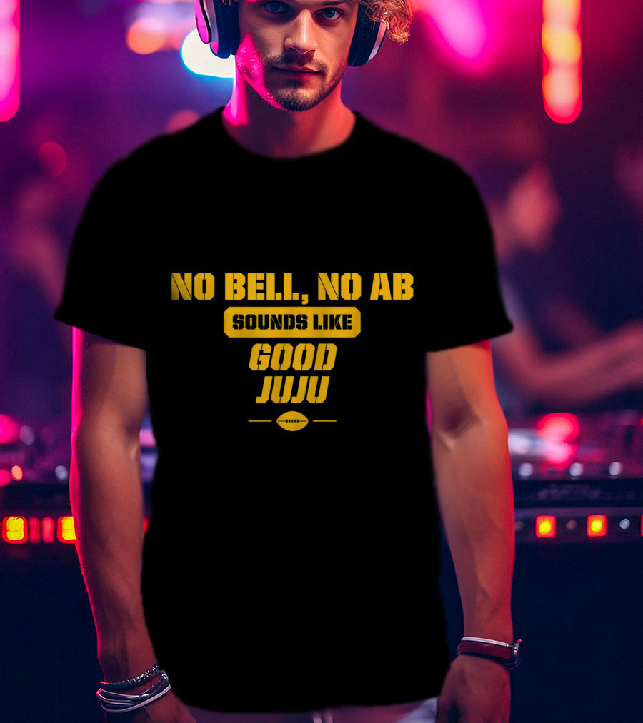 No Bell No AB Sounds Like Good Juju Pittsburgh Football Steelers T-Shirt