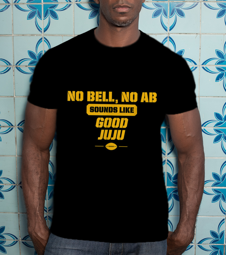 No Bell No AB Sounds Like Good Juju Pittsburgh Football Steelers T-Shirt
