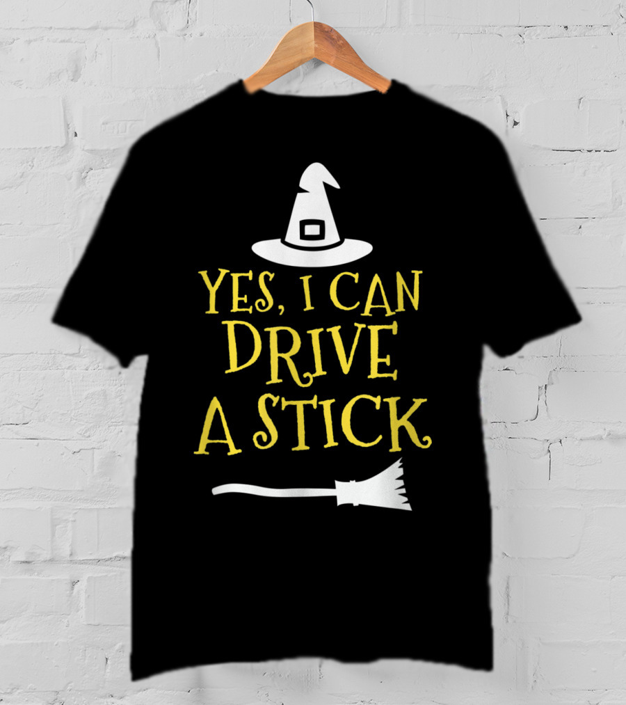 Yes I Can Drive A Stick Witch Hat Broomstick Halloween T-Shirt