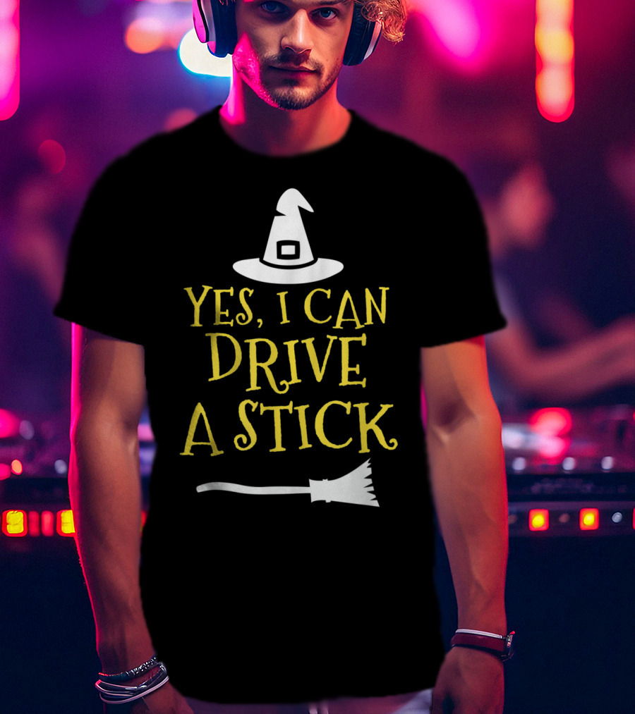 Yes I Can Drive A Stick Witch Hat Broomstick Halloween T-Shirt