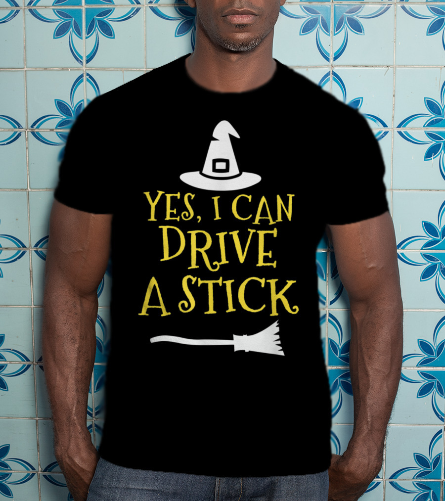 Yes I Can Drive A Stick Witch Hat Broomstick Halloween T-Shirt