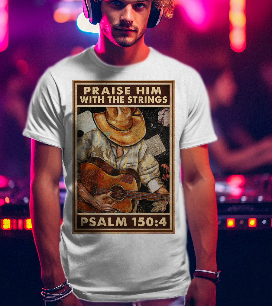 Praise Him With The Strings Psalm 150:4 T-Shirt