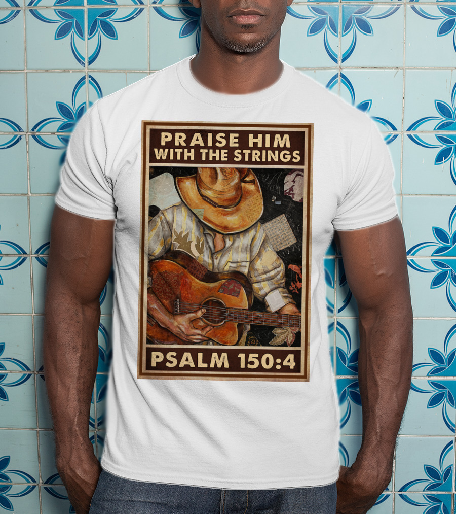 Praise Him With The Strings Psalm 150:4 T-Shirt