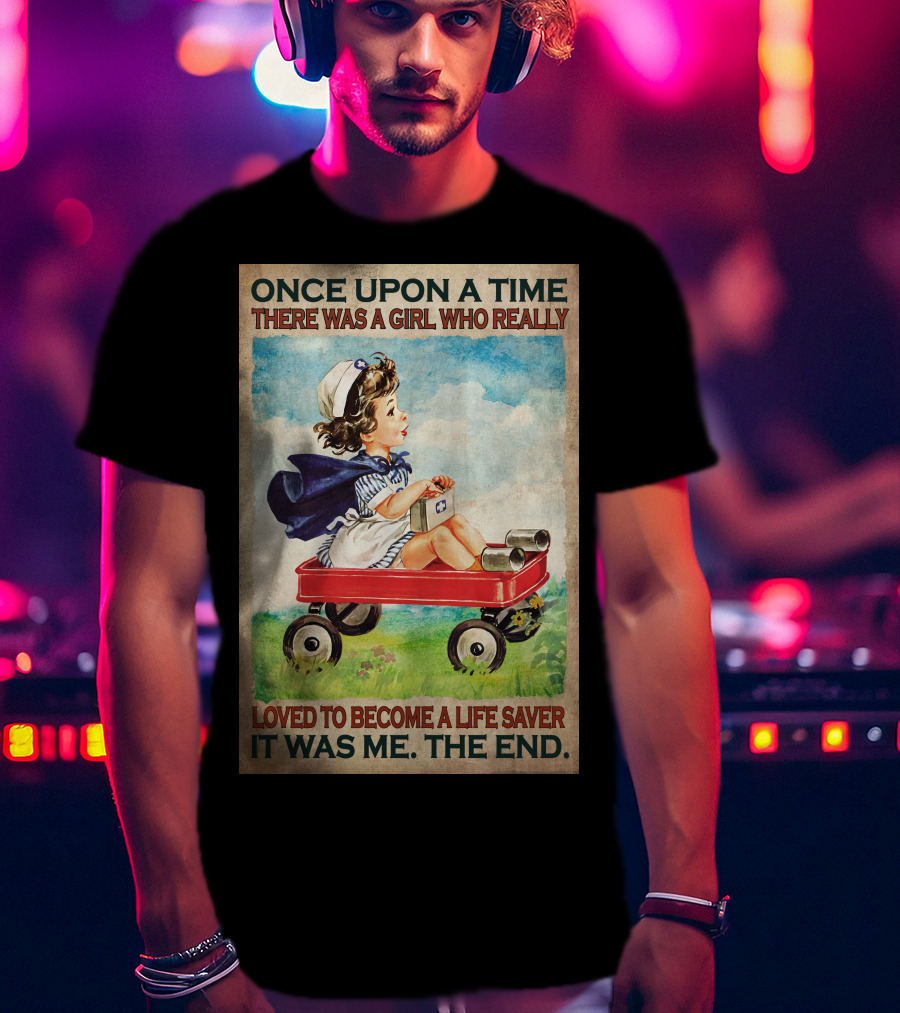 Once Upon A Time There Was A Girl Who Really Loved To Become A Life Saver It Was Me The End T-Shirt