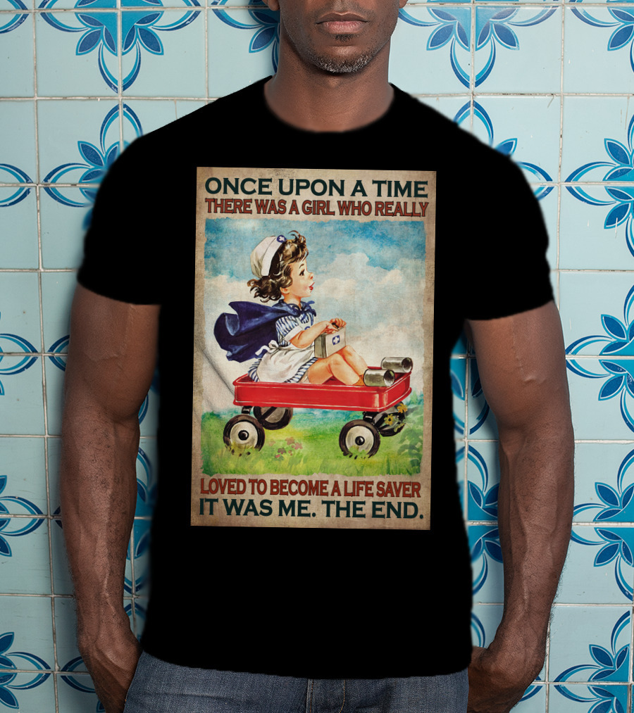 Once Upon A Time There Was A Girl Who Really Loved To Become A Life Saver It Was Me The End T-Shirt
