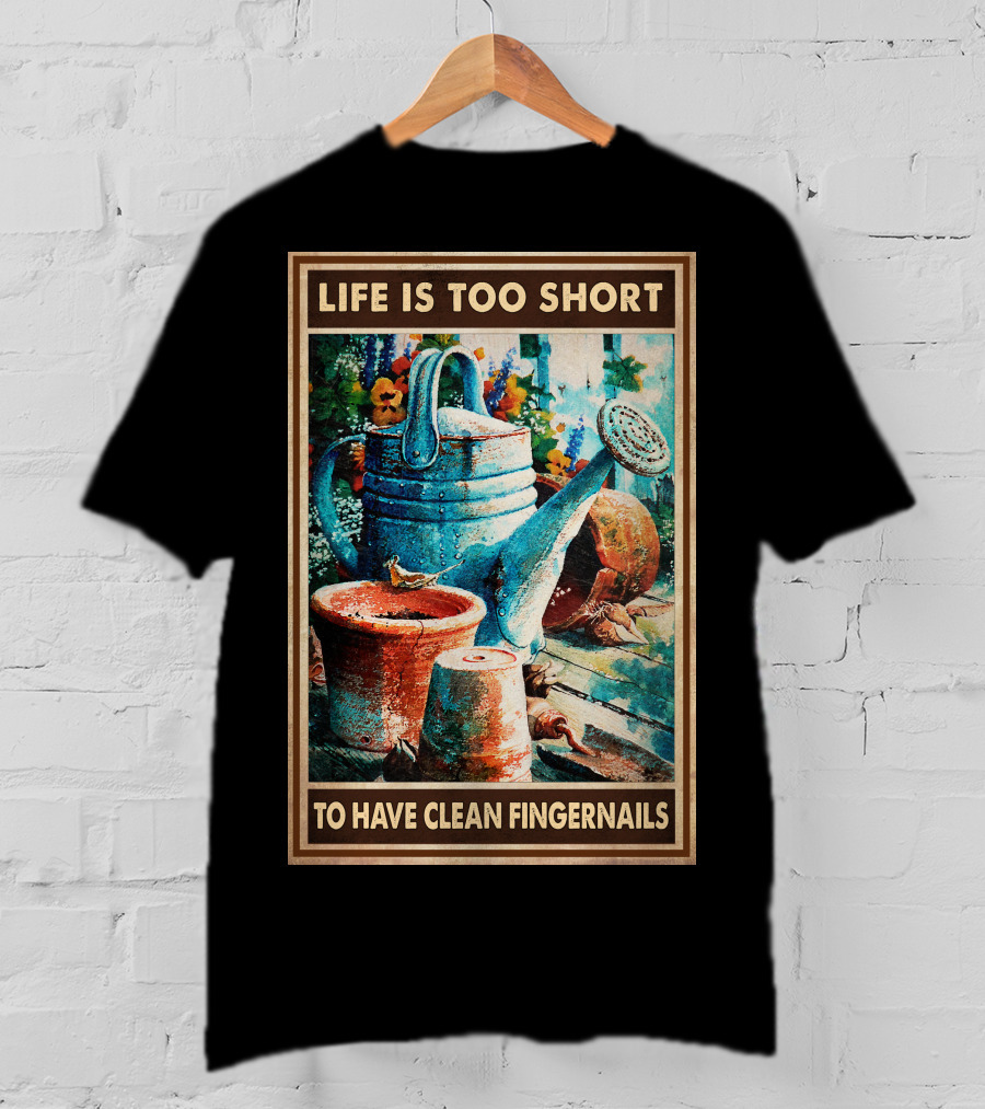 Life Is Too Short To Have Clean Fingernails Vintage Gardening Watering Can And Flower Pots T-Shirt