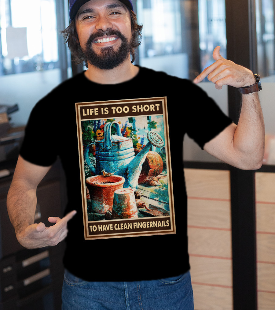 Life Is Too Short To Have Clean Fingernails Vintage Gardening Watering Can And Flower Pots T-Shirt