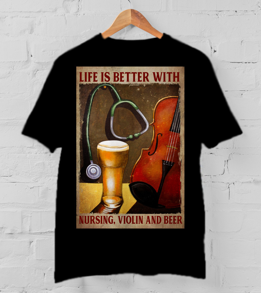 Life Is Better With Nursing Violin And Beer T-Shirt
